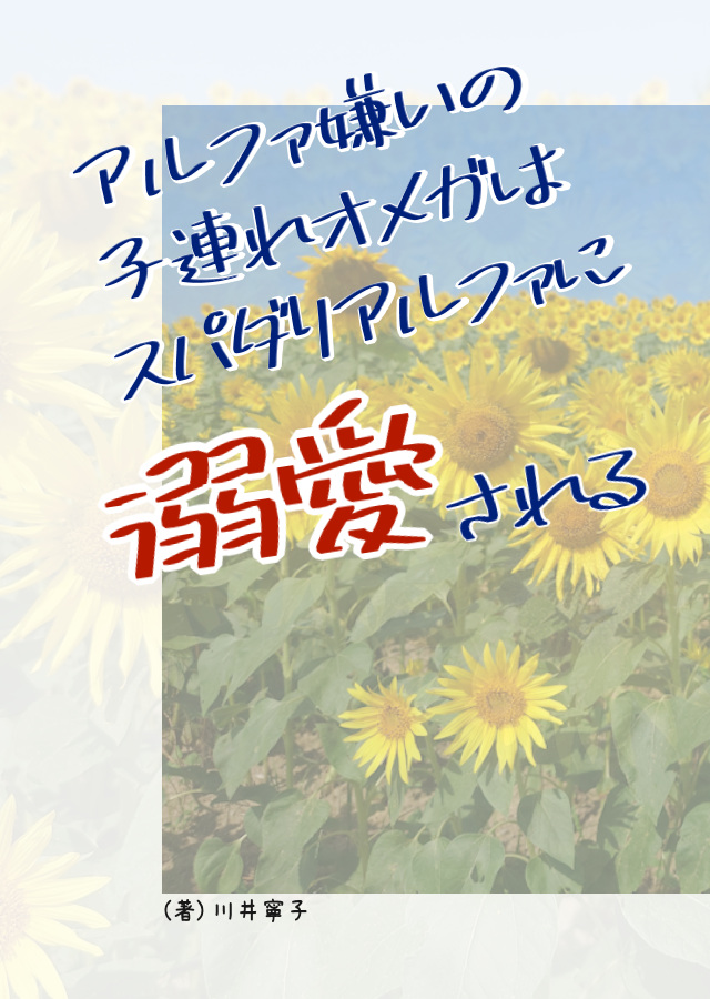 アルファ嫌いの子連れオメガは、スパダリアルファに溺愛される|オメガバース
